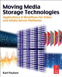 Moving Media Storage Technologies: Applications & Workflows for Video and Media Server Platforms