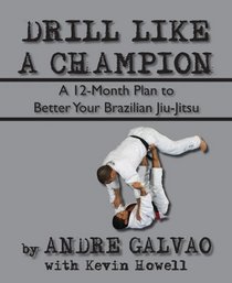 Drill Like a Champion: A 12-Month Plan to Better Your Brazilian Jiu-Jitsu