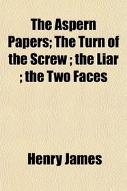 The Aspern Papers; The Turn of the Screw ; the Liar ; the Two Faces