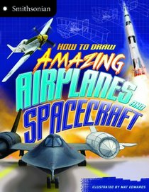 How to Draw Amazing Airplanes and Spacecraft (Smithsonian: Smithsonian Drawing Books)