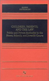 Children, Parents, and the Law: Public and Private Authority in the Home, Schools, and Juvenile Courts (Casebook Series)