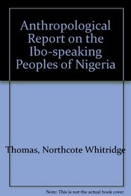 Anthropological Report on the Ibo-speaking Peoples of Nigeria