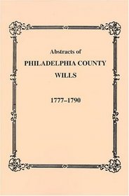 Abstracts of Philadelphia County Wills, 1777-1790