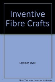 Inventive Fiber Crafts (A Spectrum book : The Creative handcrafts series ; S-CR-9)