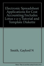 Electronic Spreadsheet Applications for Cost Accounting/Includes Lotus 1-2-3 Tutorial and Template Diskette