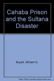 Cahaba Prison and the Sultana Disaster