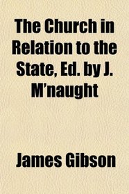 The Church in Relation to the State, Ed. by J. M'naught
