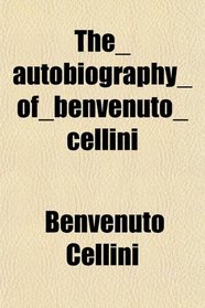 The_autobiography_of_benvenuto_cellini