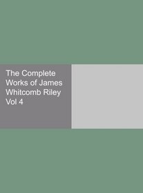The Complete Works of James Whitcomb Riley Vol 4