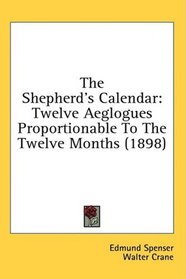 The Shepherd's Calendar: Twelve Aeglogues Proportionable To The Twelve Months (1898)