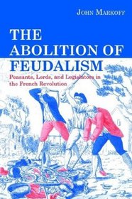 The Abolition Of Feudalism: Peasants, Lords, And Legislators In The French Revolution