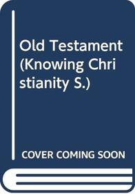 OLD TESTAMENT (KNOWING CHRISTIANITY)