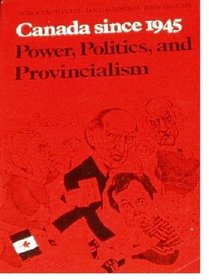 Canada Since 1945: Power, Politics, and Provincialism