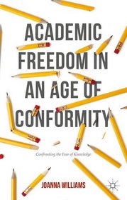 Academic Freedom in an Age of Conformity: Confronting the Fear of Knowledge (Palgrave Critical University Studies)