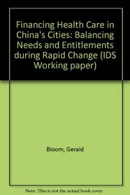 Financing Health Care in China's Cities: Balancing Needs and Entitlements During Rapid Change (IDS Working Paper)