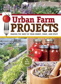 Urban Farm Projects: Making the Most of Your Money, Space and Stuff