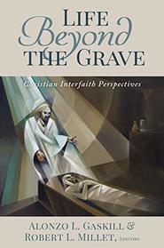 Life Beyond the Grave: Christian Interfaith Perspectives