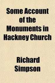 Some Account of the Monuments in Hackney Church