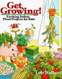 Get Growing! : Exciting Indoor Plant Projects for Kids
