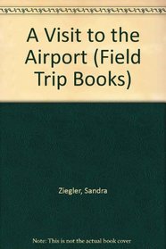 A Visit to the Airport (Field Trip Books)