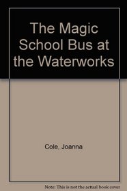 The Magic School Bus at the Waterworks: At the Waterworks