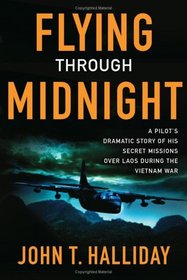 Flying Through Midnight : A Pilot's Dramatic Story of His Secret Missions Over Laos During the Vietnam War