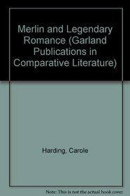 MERLIN & LEGENDARY ROMANCE (Garland Publications in Comparative Literature)
