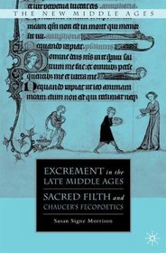 Excrement in the Late Middle Ages: Sacred Filth and Chaucer's Fecopoetics (The New Middle Ages)