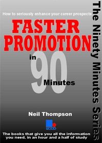 Faster Promotion in Ninety Minutes: How to Seriously Enhance Your Career Prospects (In 90 Minutes)