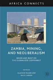 Zambia, Mining, and Neoliberalism: Boom and Bust on the Globalized Copperbelt (Africa Connects)