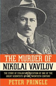 The Murder of Nikolai Vavilov: The Story of Stalin's Persecution of One of the Great Scientists of the Twentieth Century