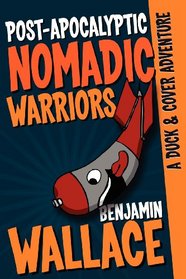 Post-Apocalyptic Nomadic Warriors: A Duck & Cover Adventure