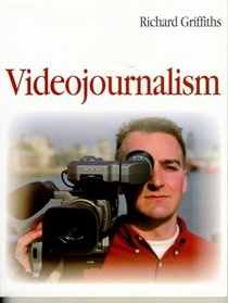 Videojournalism: The Definitive Guide to Multi-Skilled Television Production