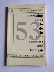 53 Interesting Things to Do in Seminars and Tutorials (Interesting Ways to Teach)