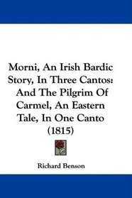 Morni, An Irish Bardic Story, In Three Cantos: And The Pilgrim Of Carmel, An Eastern Tale, In One Canto (1815)