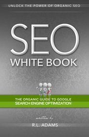 SEO White Book: The Organic Guide to Google Search Engine Optimization (The SEO Series)