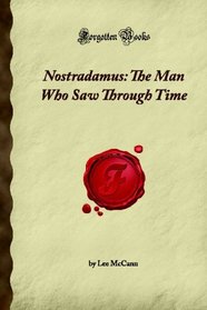 Nostradamus: The Man Who Saw Through Time (Forgotten Books)