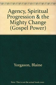 Agency, Spiritual Progression & the Mighty Change (Gospel Power)