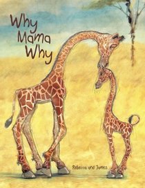 Why Mama Why: A Little Giraffe's First Day on Earth