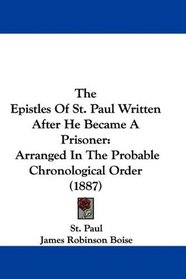 The Epistles Of St. Paul Written After He Became A Prisoner: Arranged In The Probable Chronological Order (1887)