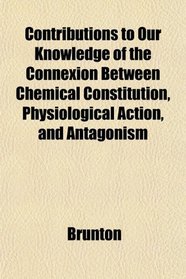 Contributions to Our Knowledge of the Connexion Between Chemical Constitution, Physiological Action, and Antagonism