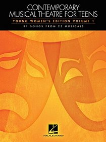 Contemporary Musical Theatre for Teens: Young Women's Edition Volume 1 31 Songs from 25 Musicals