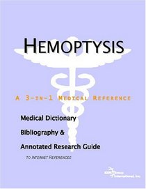 Hemoptysis - A Medical Dictionary, Bibliography, and Annotated Research Guide to Internet References