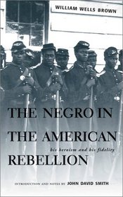 Negro In American Rebellion: His Heroism & His Fidelity