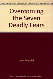 Overcoming the Seven Deadly Fears (Word Fitly Spoken)