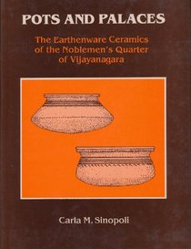 Pots and Palaces: The Earthenware Ceramics of the Noblemen's Quarter of Vijayanagara (Vijayanagara Research Project Monograph Series, Vol 1)