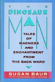 The Dinosaur Man: Tales of Madness and Enchantment from the Back Ward