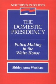 Domestic Presidency, The: Policy-Making in the White House