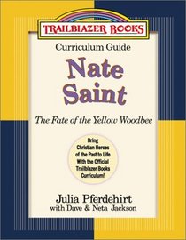 Nate Saint: Curriculum Guide : The Fate of the Yellow Woodbee (Trailblazer Curriculum Guides, 7)