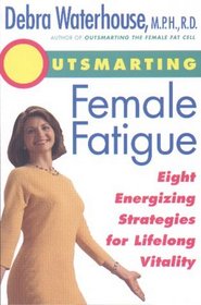 Outsmarting Female Fatigue : Eight Energizing Strategies for Longlife Vitality